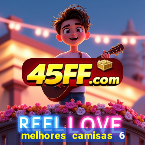 melhores camisas 6 do futebol